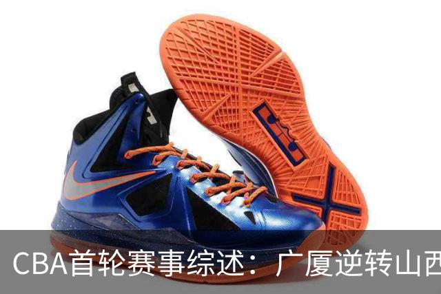 CBA首轮赛事综述：广厦逆转山西等多场比赛结果揭晓
